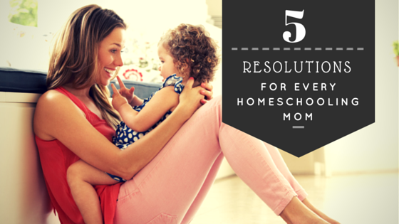 5 Resolutions for Every Homeschooling Mom